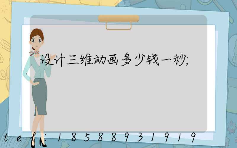 设计三维动画多少钱一秒