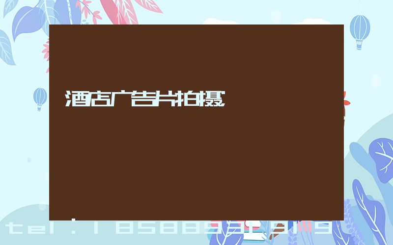 酒店广告片拍摄