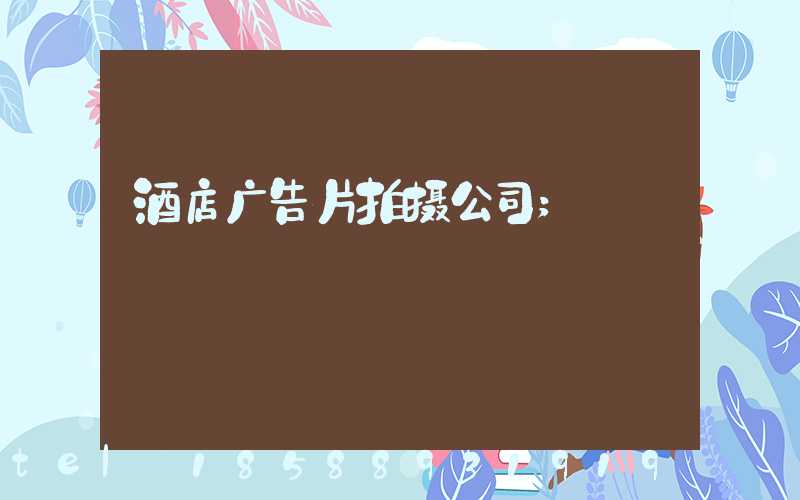 酒店广告片拍摄公司